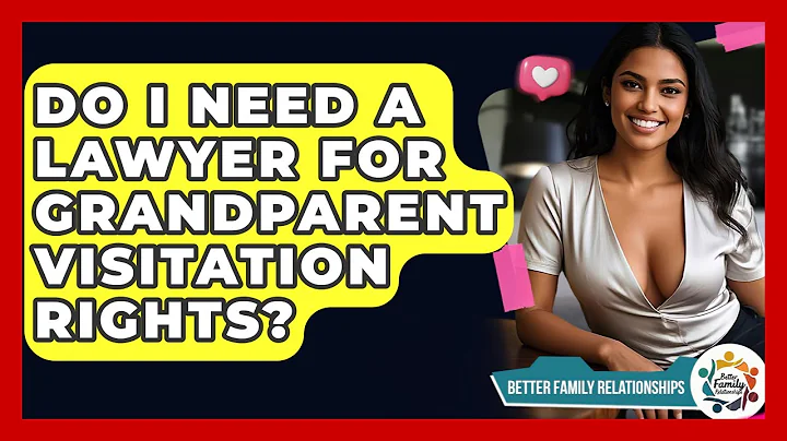 Do I Need A Lawyer For Grandparent Visitation Rights? - Better Family Relationships