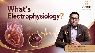 What is Electrophysiology | Dr. Ashutosh | Arete Hospitals
