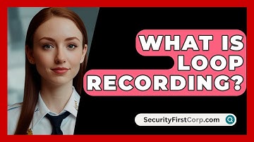 What Is Loop Recording? - SecurityFirstCorp.com