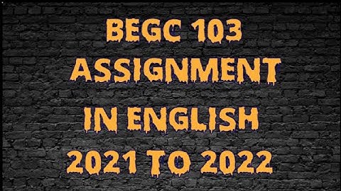 BEGC 103 SOLVED ASSIGNMENTS IN ENGLISH 2021 TO 2022