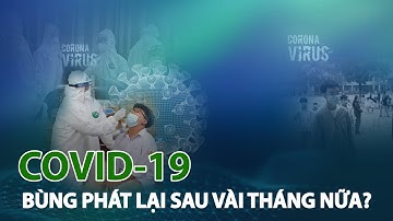 Chuyên gia lo ngại dịch bùng phát trở lại sau vài tháng nữa| VTC14