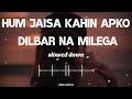 Hum Jaisa Kahin Apko Dilbar Na Milega Slowed Reverb Song Mp3 Song