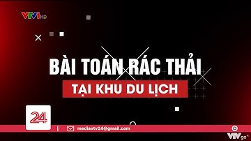 Tiêu Điểm: Bài toán rác thải tại khu du lịch | VTV24