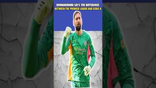 Donnarumma says the difference between the Premier League and Serie A #football