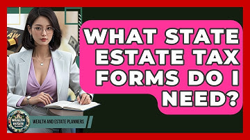 What State Estate Tax Forms Do I Need? - Wealth and Estate Planners