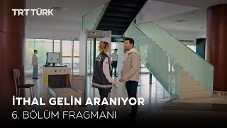 İthal Gelin Aranıyor 6. Bölüm Fragmanı Yeni Bölüm
