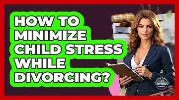How To Minimize Child Stress While Divorcing?