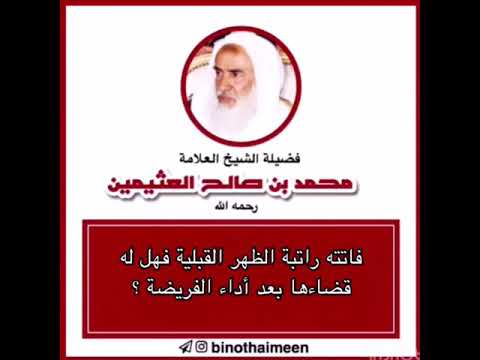 فاتته راتبة الظهر القبلية فهل له قضاءها بعد أداء الفريضة لفضيلة العلامة الشيخ محمد ابن العثيمين