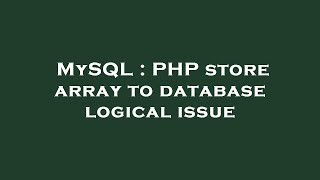 MySQL : PHP store array to database logical issue