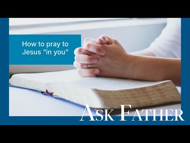 Why Can't I Just Pray to Jesus in Me? | Ask Father with Fr. John Lovell