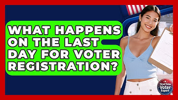What Happens On The Last Day For Voter Registration? - First Time Voter Expert