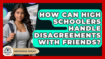 How Can High Schoolers Handle Disagreements With Friends? - High School Toolkit