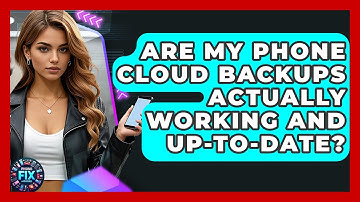 Are My Phone Cloud Backups Actually Working And Up-to-date? - Phone Fix and Features
