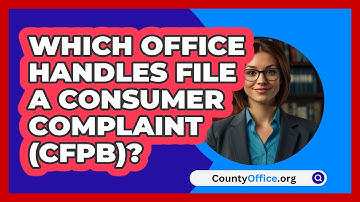 Which Office Handles File A Consumer   Complaint (CFPB)? | CountyOffice News