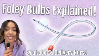 What are Foley Bulbs?! Foley Bulbs Explained by a Labor \& Delivery Nurse