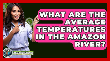 What Are The Average Temperatures In The Amazon River? - Earth Science Answers