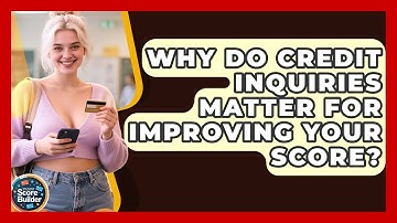 Why Do Credit Inquiries Matter For Improving Your Score? - Student Score Builder