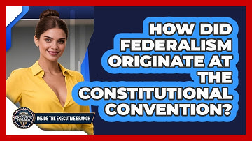 How Did Federalism Originate At The Constitutional Convention? - Inside the Executive Branch