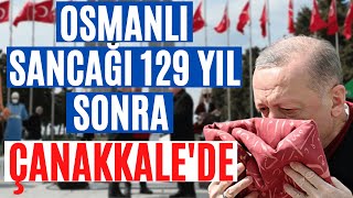 Osmanlı Sancağı 129 Yıl Sonra Çanakkalede