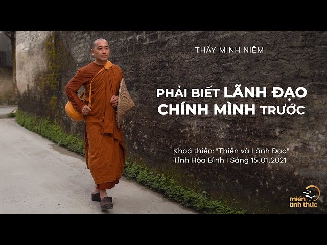 Thầy Minh Niệm | Phải biết lãnh đạo chính mình trước | Khoá thiền Thiền và Lãnh Đạo - 15.01.2021 class=