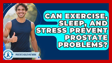 Can Exercise, Sleep, And Stress Prevent Prostate Problems? - Prostate Health Network