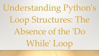Understanding Python's Loop Structures: The Absence of the 'Do While' Loop