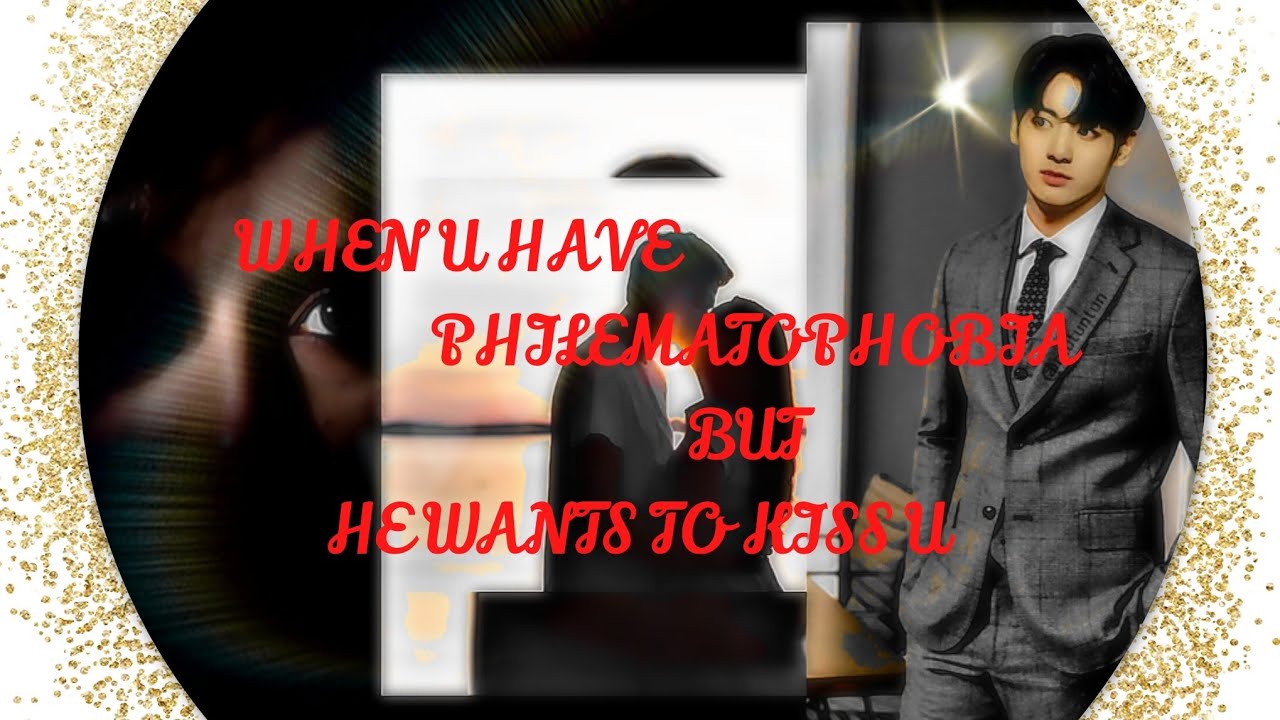 WHEN U HAVE PHILEMATOPHOBIA BUT HE WANTS TO KISS U... JK oneshot - YouTube