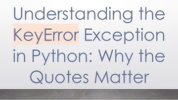 Understanding the KeyError Exception in Python: Why the Quotes Matter