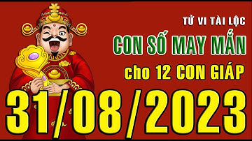 CON SỐ TÀI LỘC HÀNG NGÀY,  THỨ NĂM (31-08-2023)  CHO 12 CON GIÁP: Giàu có & Thịnh Vượng