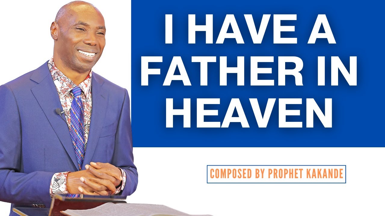 I HAVE A FATHER IN HEAVEN  SONG COMPOSED BY PROPHET KAKANDE