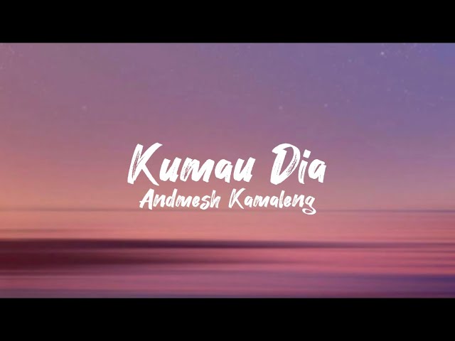 Kumau Dia - Andmesh Kamaleng (lirik lagu) class=