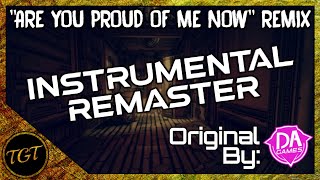 DAGames Are You Proud Of Me Now - TGT Remix [Instrumental Remaster]