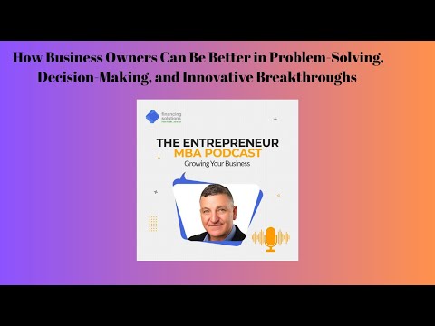 How Business Owners Can Be Better in Problem-Solving, Decision-Making, and Innovative Breakthroughs