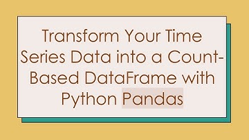 Transform Your Time Series Data into a Count-Based DataFrame with Python Pandas