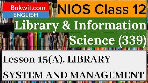 NIOS Class 12 Library and Information Science (339) : Lesson 15(A). LIBRARY SYSTEM AND MANAGEMENT