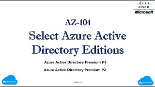 AZ-104:- Select Azure Active Directory Editions ? Azure Active Directory Premium P1 & P2