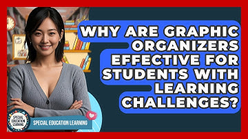Why Are Graphic Organizers Effective For Students With Learning Challenges?
