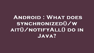 Android : What does synchronized()/wait()/notifyAll() do in Java