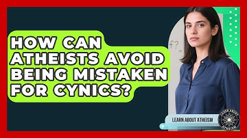 How Can Atheists Avoid Being Mistaken For Cynics? - Learn About Atheism