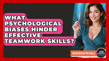 What Psychological Biases Hinder Effective Teamwork Skills? - Job Interview Pro Skills