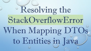 Resolving the StackOverflowError When Mapping DTOs to Entities in Java