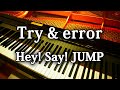 Try &amp; error  Hey! Say! JUMP ピアノ 弾いてみた / トライアンドエラー