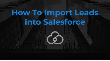 How To Import Leads into Salesforce | Cloud Connex