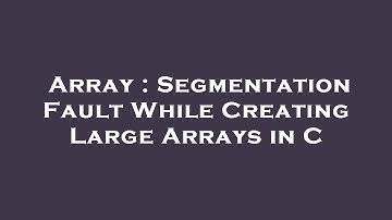 Array : Segmentation Fault While Creating Large Arrays in C