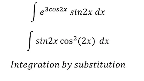 Calculus Help: Integral ∫ e^(3cos2x)  sin2x dx, ∫ sin2x cos^2⁡ (2x) dx - Integration by substitution