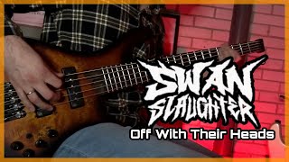 SWANSLAUGHTER - Off With Their Heads | Bass Cover