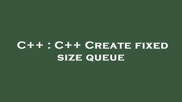 C++ : C++ Create fixed size queue