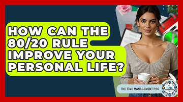 How Can The 80/20 Rule Improve Your Personal Life? - The Time Management Pro