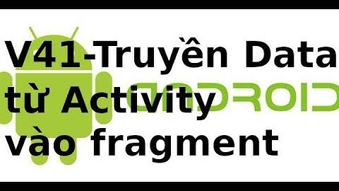 Android Giao Diện - V41 - Giao tiếp giữa activity và fragment