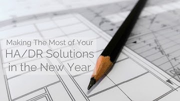 Making The Most of Your HA/DR Solutions in the New Year